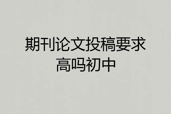 期刊论文投稿要求高吗初中