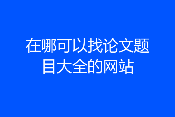 在哪可以找论文题目大全的网站