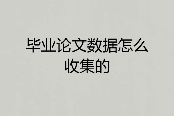 毕业论文数据怎么收集的