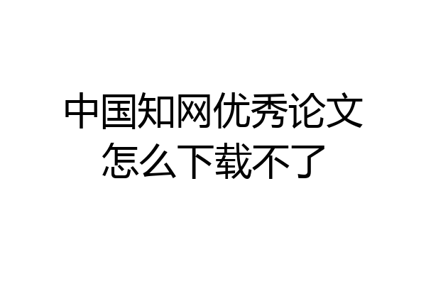 中国知网优秀论文怎么下载不了