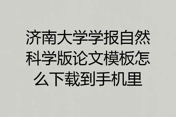 济南大学学报自然科学版论文模板怎么下载到手机里