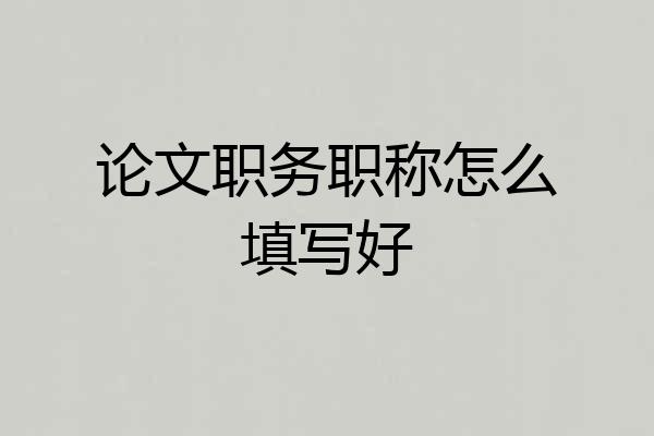 论文职务职称怎么填写好