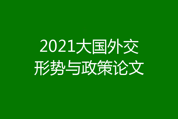 2021大国外交形势与政策论文