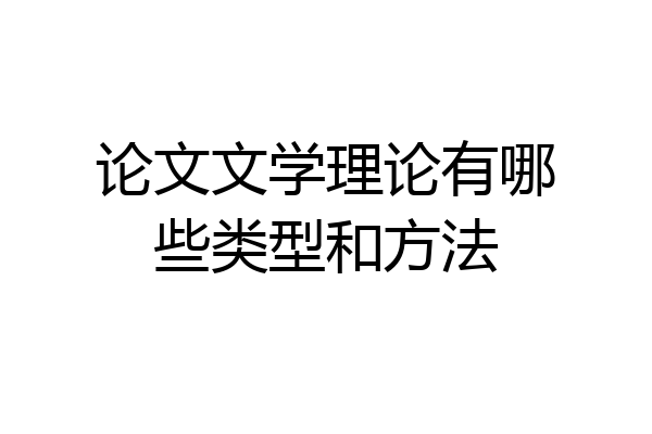 论文文学理论有哪些类型和方法