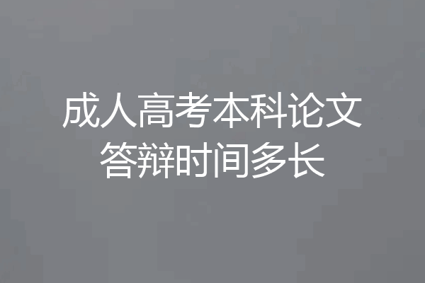 成人高考本科论文答辩时间多长