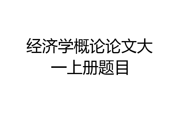 经济学概论论文大一上册题目