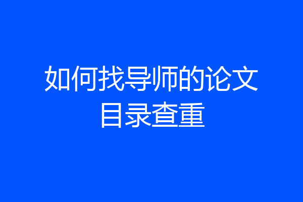 如何找导师的论文目录查重