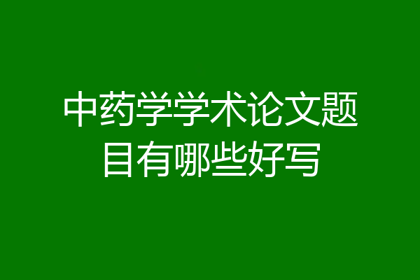 中药学学术论文题目有哪些好写