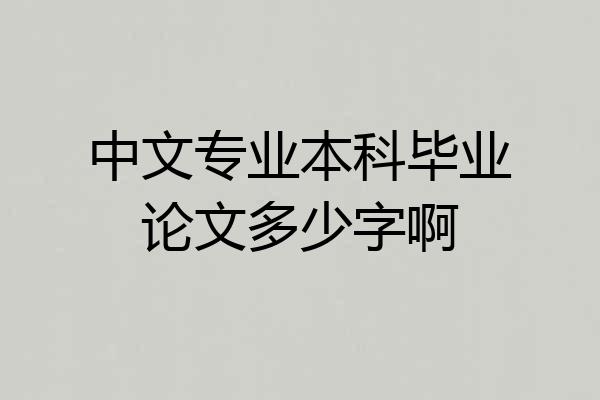 中文专业本科毕业论文多少字啊