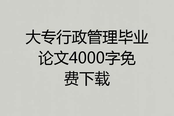 大专行政管理毕业论文4000字免费下载