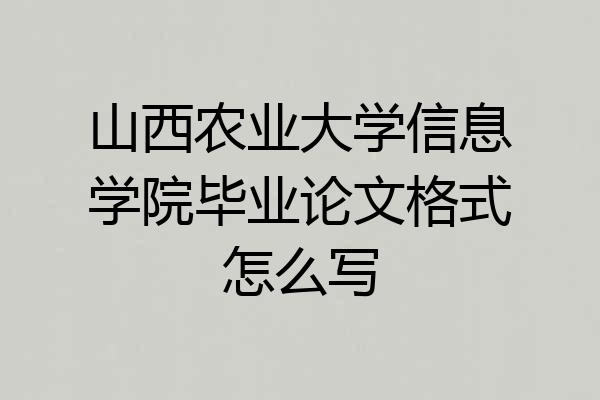 山西农业大学信息学院毕业论文格式怎么写