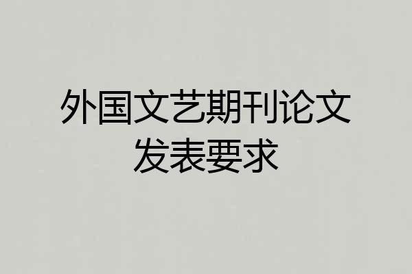 外国文艺期刊论文发表要求