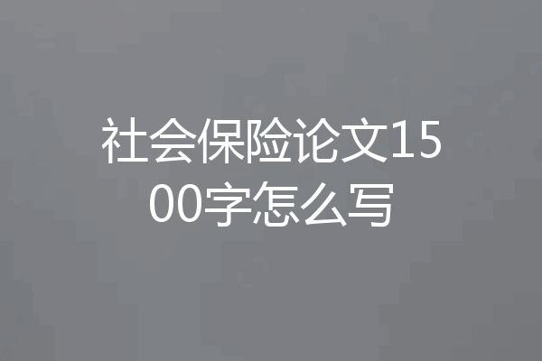 社会保险论文1500字怎么写