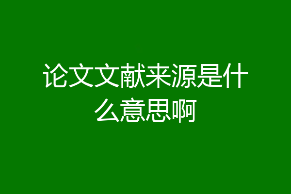 论文文献来源是什么意思啊