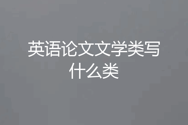 英语论文文学类写什么类