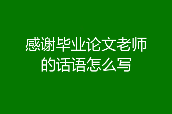 感谢毕业论文老师的话语怎么写