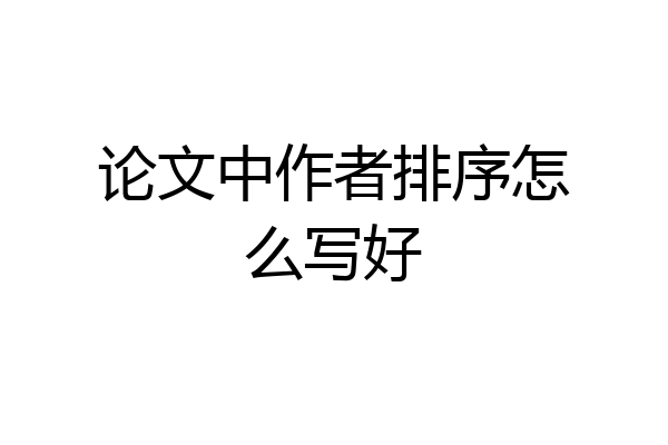 论文中作者排序怎么写好