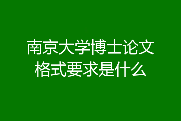 南京大学博士论文格式要求是什么
