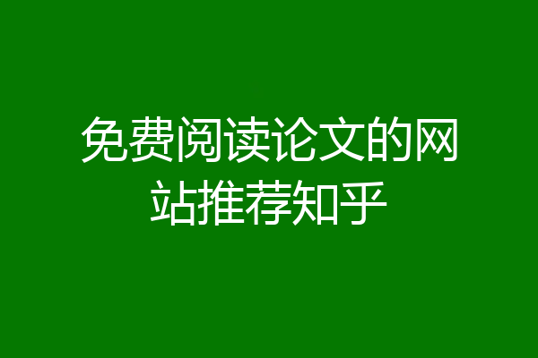 免费阅读论文的网站推荐知乎