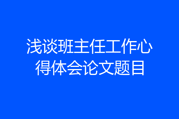 浅谈班主任工作心得体会论文题目