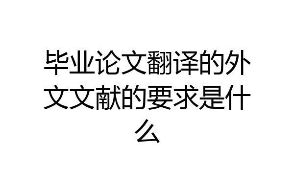 毕业论文翻译的外文文献的要求是什么
