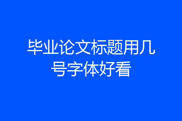 毕业论文标题用几号字体好看