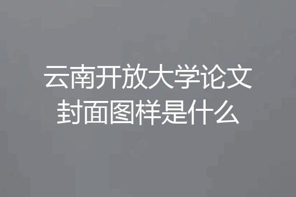 云南开放大学论文封面图样是什么