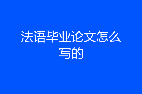 法语毕业论文怎么写的