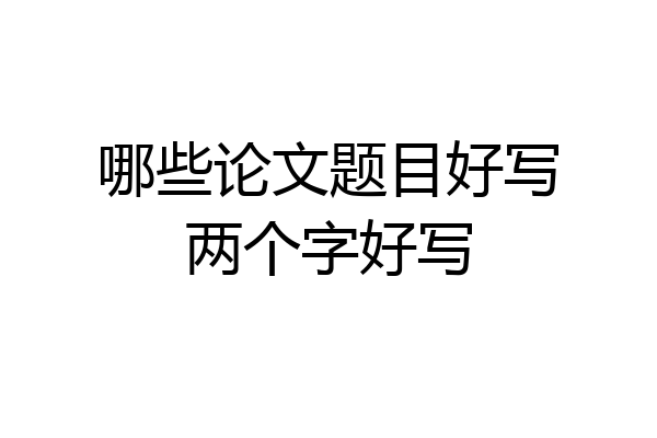 哪些论文题目好写两个字好写