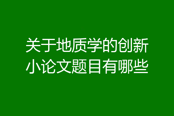 关于地质学的创新小论文题目有哪些