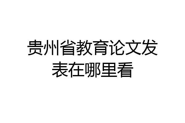 贵州省教育论文发表在哪里看