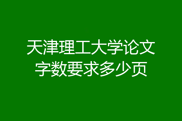 天津理工大学论文字数要求多少页