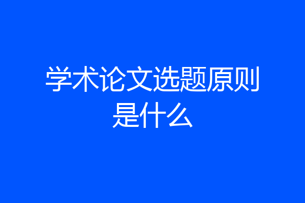 学术论文选题原则是什么