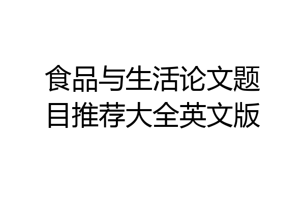 食品与生活论文题目推荐大全英文版