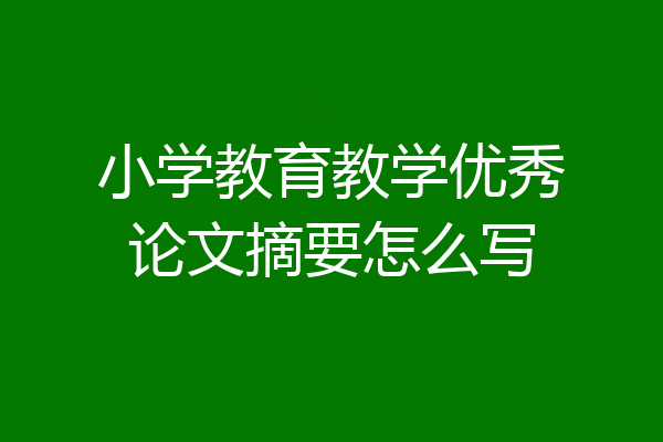 小学教育教学优秀论文摘要怎么写