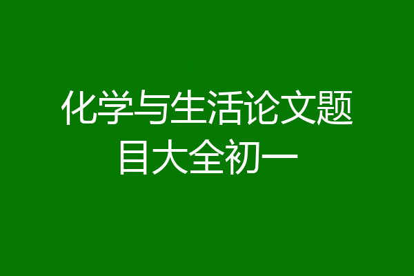 化学与生活论文题目大全初一