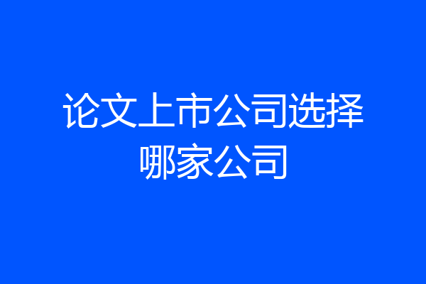 论文上市公司选择哪家公司