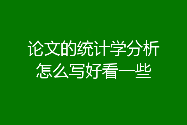 论文的统计学分析怎么写好看一些