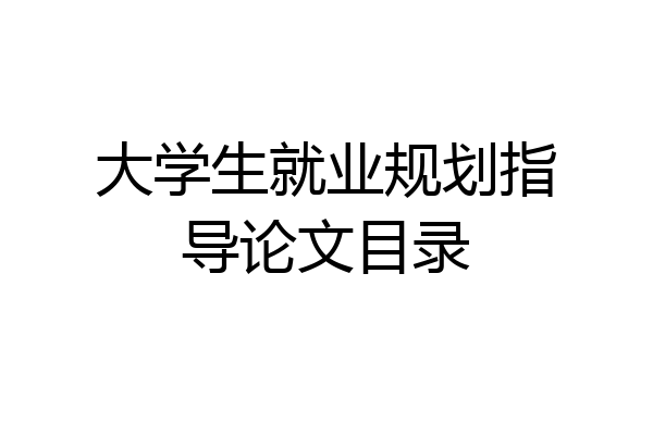 大学生就业规划指导论文目录