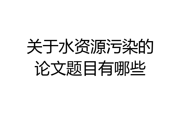 关于水资源污染的论文题目有哪些