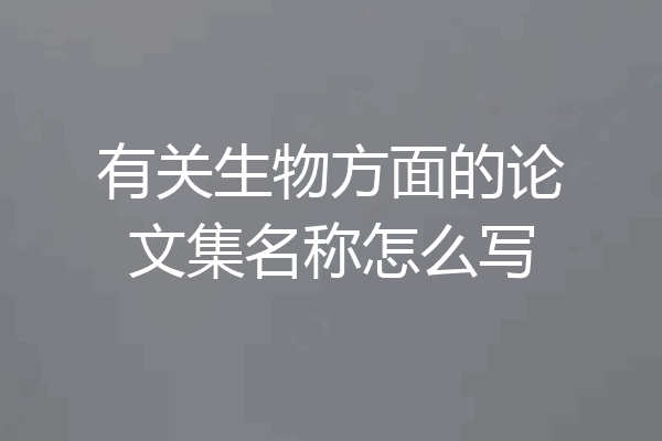 有关生物方面的论文集名称怎么写