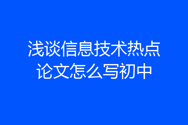 浅谈信息技术热点论文怎么写初中