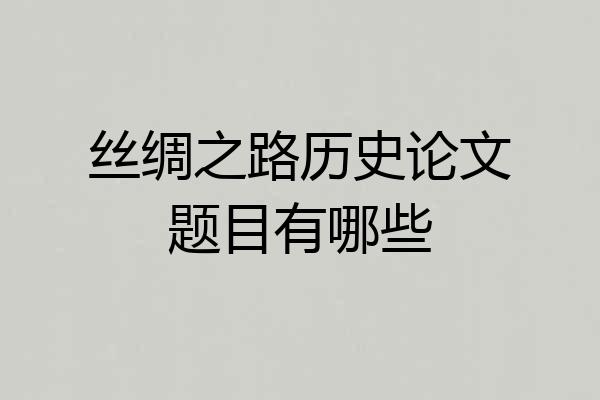 丝绸之路历史论文题目有哪些