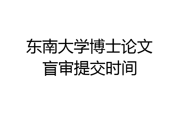 东南大学博士论文盲审提交时间