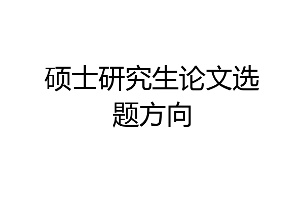 硕士研究生论文选题方向