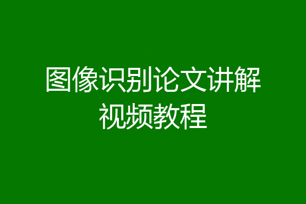 图像识别论文讲解视频教程