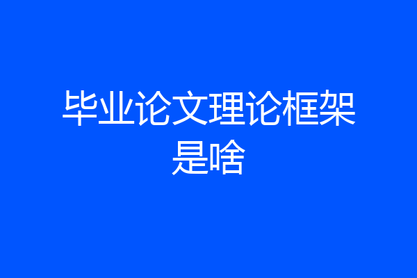 毕业论文理论框架是啥