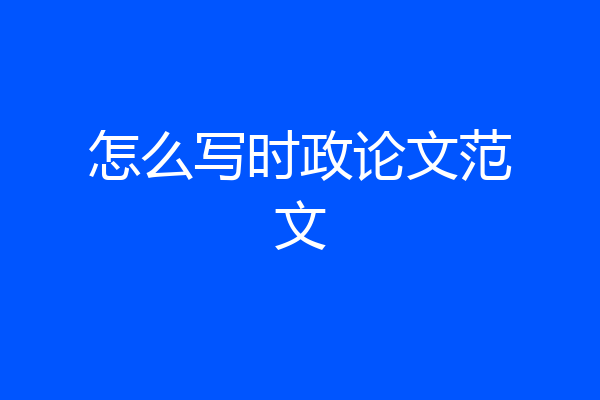 怎么写时政论文范文