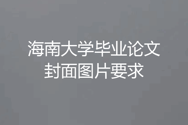 海南大学毕业论文封面图片要求