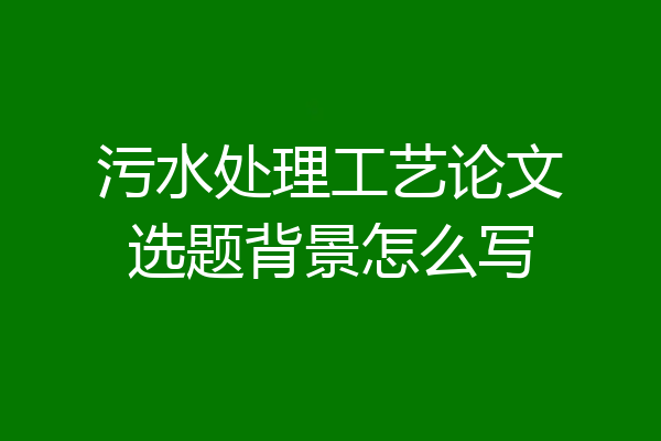 污水处理工艺论文选题背景怎么写